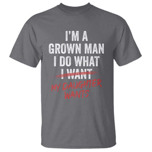 Funny Dad Girl T Shirt - I Am A Grown Man I Do What My Daughter Wants Fathers Day Humor Tee TS11 Charcoal Print Your Wear