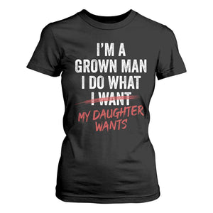 Funny Dad Girl I Am A Grown Man I Do What My Daughter Wants T Shirt For Women Fathers Day TS11 Black Print Your Wear