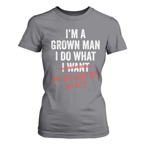 Funny Dad Girl I Am A Grown Man I Do What My Daughter Wants T Shirt For Women Fathers Day TS11 Charcoal Print Your Wear