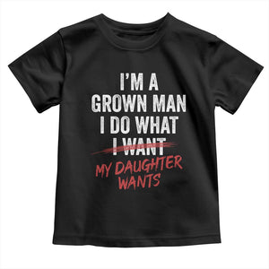 Funny Dad Girl I Am A Grown Man I Do What My Daughter Wants Toddler T Shirt Fathers Day TS11 Black Print Your Wear