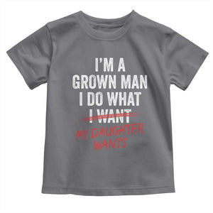 Funny Dad Girl I Am A Grown Man I Do What My Daughter Wants Toddler T Shirt Fathers Day TS11 Charcoal Print Your Wear