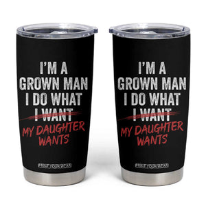 Funny Dad Girl I Am A Grown Man I Do What My Daughter Wants Tumbler Cup Fathers Day TS11 Black Print Your Wear