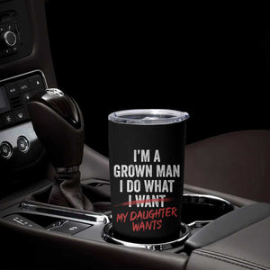 Funny Dad Girl I Am A Grown Man I Do What My Daughter Wants Tumbler Cup Fathers Day TS11 Print Your Wear