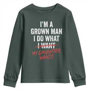 Funny Dad Girl I Am A Grown Man I Do What My Daughter Wants Youth Sweatshirt Fathers Day TS11 Dark Forest Green Print Your Wear