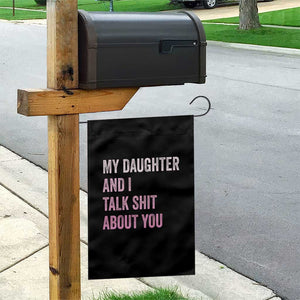 Funny My Daughter And I Talk Shit About You Garden Flag Girl Mom TS11 Print Your Wear