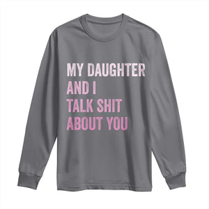 Funny My Daughter And I Talk Shit About You Long Sleeve Shirt Girl Mom TS11 Charcoal Print Your Wear