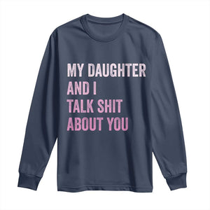 Funny My Daughter And I Talk Shit About You Long Sleeve Shirt Girl Mom TS11 Navy Print Your Wear