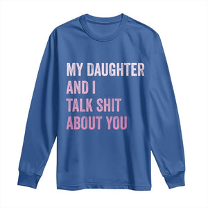 Funny My Daughter And I Talk Shit About You Long Sleeve Shirt Girl Mom TS11 Royal Blue Print Your Wear