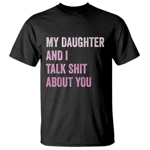 Funny My Daughter And I Talk Shit About You T Shirt Girl Mom TS11 Black Print Your Wear