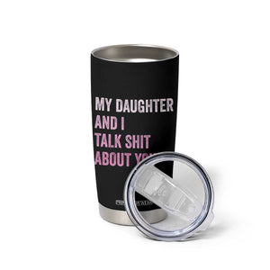 Funny My Daughter And I Talk Shit About You Tumbler Cup Girl Mom TS11 Print Your Wear