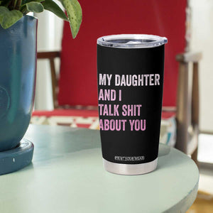 Funny My Daughter And I Talk Shit About You Tumbler Cup Girl Mom TS11 Print Your Wear