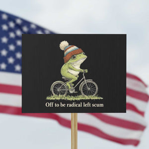 Off To Be Radical Left Scum Protest Sign Funny Frog Resistance TS11 Horizontal 18" × 24" Black Print Your Wear