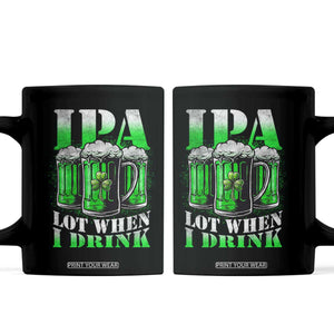 Funny St Patricks Day Beer Lover Coffee Mug IPA Lot When I Drink Irish Beer Drinking TS11 Black Print Your Wear