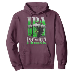 Funny St Patricks Day Beer Lover Hoodie IPA Lot When I Drink Irish Beer Drinking TS11 Maroon Print Your Wear