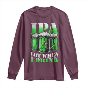 Funny St Patricks Day Beer Lover Long Sleeve Shirt IPA Lot When I Drink Irish Beer Drinking TS11 Maroon Print Your Wear