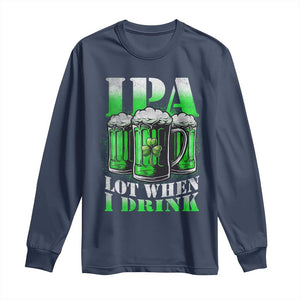 Funny St Patricks Day Beer Lover Long Sleeve Shirt IPA Lot When I Drink Irish Beer Drinking TS11 Navy Print Your Wear