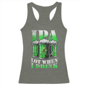 Funny St Patricks Day Beer Lover Racerback Tank Top IPA Lot When I Drink Irish Beer Drinking TS11 Military Green Print Your Wear