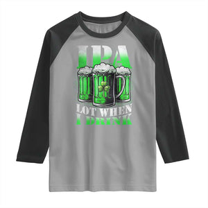 Funny St Patricks Day Beer Lover Raglan Shirt IPA Lot When I Drink Irish Beer Drinking TS11 Sport Gray Black Print Your Wear