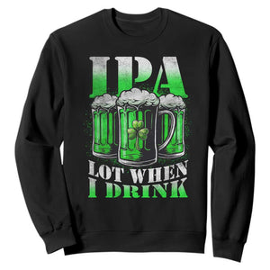 Funny St Patricks Day Beer Lover Sweatshirt IPA Lot When I Drink Irish Beer Drinking TS11 Black Print Your Wear