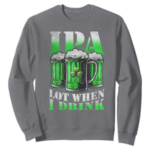 Funny St Patricks Day Beer Lover Sweatshirt IPA Lot When I Drink Irish Beer Drinking TS11 Charcoal Print Your Wear