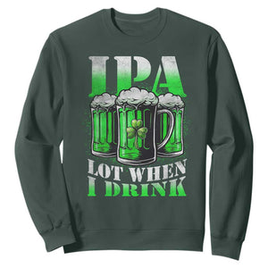 Funny St Patricks Day Beer Lover Sweatshirt IPA Lot When I Drink Irish Beer Drinking TS11 Dark Forest Green Print Your Wear
