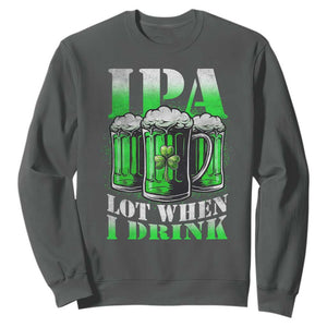 Funny St Patricks Day Beer Lover Sweatshirt IPA Lot When I Drink Irish Beer Drinking TS11 Dark Heather Print Your Wear
