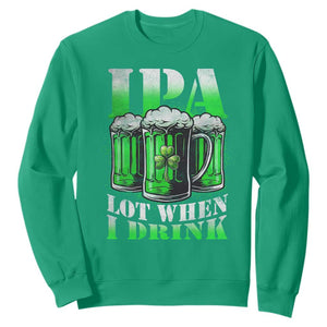 Funny St Patricks Day Beer Lover Sweatshirt IPA Lot When I Drink Irish Beer Drinking TS11 Irish Green Print Your Wear