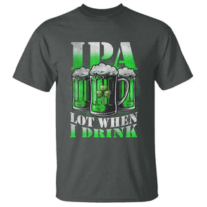 Funny St Patricks Day Beer Lover T Shirt IPA Lot When I Drink Irish Beer Drinking TS11 Dark Heather Print Your Wear