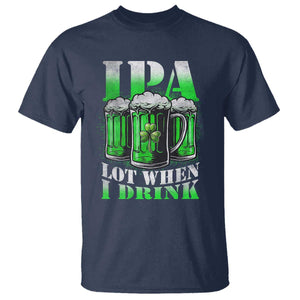 Funny St Patricks Day Beer Lover T Shirt IPA Lot When I Drink Irish Beer Drinking TS11 Navy Print Your Wear
