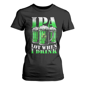Funny St Patricks Day Beer Lover T Shirt For Women IPA Lot When I Drink Irish Beer Drinking TS11 Black Print Your Wear