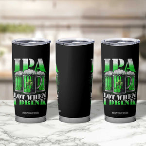 Funny St Patricks Day Beer Lover Tumbler Cup IPA Lot When I Drink Irish Beer Drinking TS11 Print Your Wear