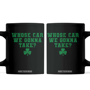 Funny Whose Car We Gonna Take Meme Shamrock Coffee Mug TS11 Black Print Your Wear