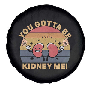 Funny You Gotta Be Kidney Me Spare Tire Cover Kidney Donor TS11 Print Your Wear