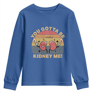 Funny You Gotta Be Kidney Me Youth Sweatshirt Kidney Donor TS11 Royal Blue Print Your Wear