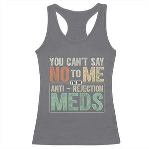 Transplant Survivor Racerback Tank Top You Can't Say No To Me I'm On Anti Rejection Meds TS11 Charcoal Print Your Wear