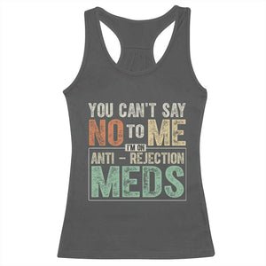 Transplant Survivor Racerback Tank Top You Can't Say No To Me I'm On Anti Rejection Meds TS11 Dark Heather Print Your Wear