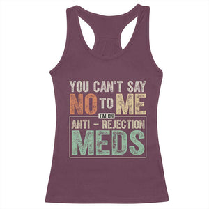 Transplant Survivor Racerback Tank Top You Can't Say No To Me I'm On Anti Rejection Meds TS11 Maroon Print Your Wear