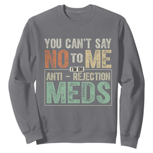 Transplant Survivor Sweatshirt You Can't Say No To Me I'm On Anti Rejection Meds TS11 Charcoal Print Your Wear