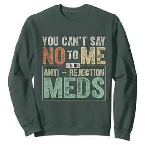 Transplant Survivor Sweatshirt You Can't Say No To Me I'm On Anti Rejection Meds TS11 Dark Forest Green Print Your Wear