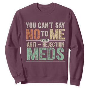 Transplant Survivor Sweatshirt You Can't Say No To Me I'm On Anti Rejection Meds TS11 Maroon Print Your Wear