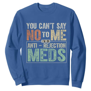 Transplant Survivor Sweatshirt You Can't Say No To Me I'm On Anti Rejection Meds TS11 Royal Blue Print Your Wear
