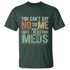 Transplant Survivor T Shirt You Can't Say No To Me I'm On Anti Rejection Meds TS11 Dark Forest Green Print Your Wear