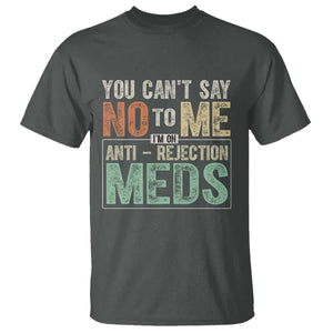 Transplant Survivor T Shirt You Can't Say No To Me I'm On Anti Rejection Meds TS11 Dark Heather Print Your Wear