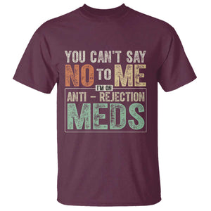 Transplant Survivor T Shirt You Can't Say No To Me I'm On Anti Rejection Meds TS11 Maroon Print Your Wear