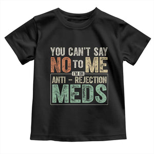 Transplant Survivor Toddler T Shirt You Can't Say No To Me I'm On Anti Rejection Meds TS11 Black Print Your Wear