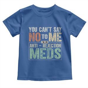 Transplant Survivor Toddler T Shirt You Can't Say No To Me I'm On Anti Rejection Meds TS11 Royal Blue Print Your Wear