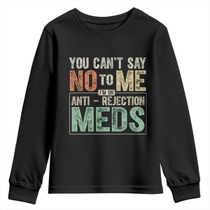 Transplant Survivor Youth Sweatshirt You Can't Say No To Me I'm On Anti Rejection Meds TS11 Black Print Your Wear