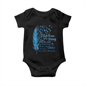 Colon Cancer Awareness Baby Onesie We Don't Know How Strong We Are Until Being Strong Feathers TS11 Black Print Your Wear