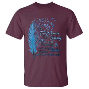 Colon Cancer Awareness T Shirt We Don't Know How Strong We Are Until Being Strong Feathers TS11 Maroon Print Your Wear