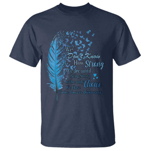 Colon Cancer Awareness T Shirt We Don't Know How Strong We Are Until Being Strong Feathers TS11 Navy Print Your Wear